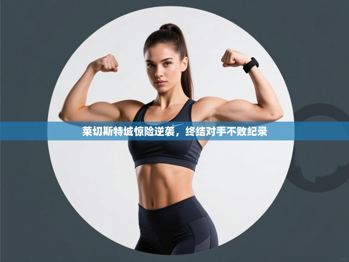 莱切斯特城惊险逆袭，终结对手不败纪录  第2张